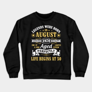 Legends Were Born In August 1970 Genuine Quality Aged Perfectly Life Begins At 50 Years Old Birthday Crewneck Sweatshirt